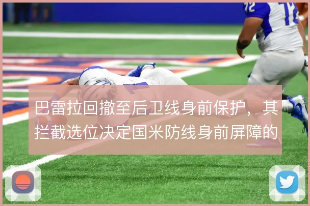 巴雷拉回撤至后卫线身前保护，其拦截选位决定国米防线身前屏障的稳固度