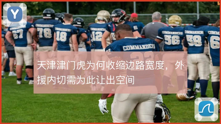 天津津门虎为何收缩边路宽度，外援内切需为此让出空间