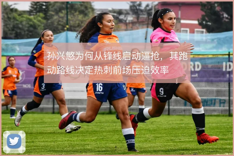 孙兴慜为何从锋线启动逼抢，其跑动路线决定热刺前场压迫效率
