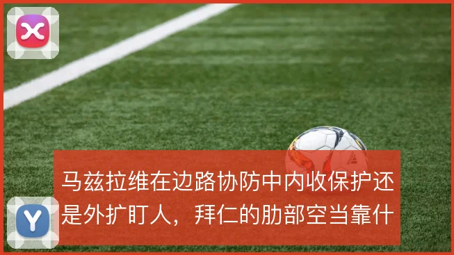 马兹拉维在边路协防中内收保护还是外扩盯人，拜仁的肋部空当靠什么补