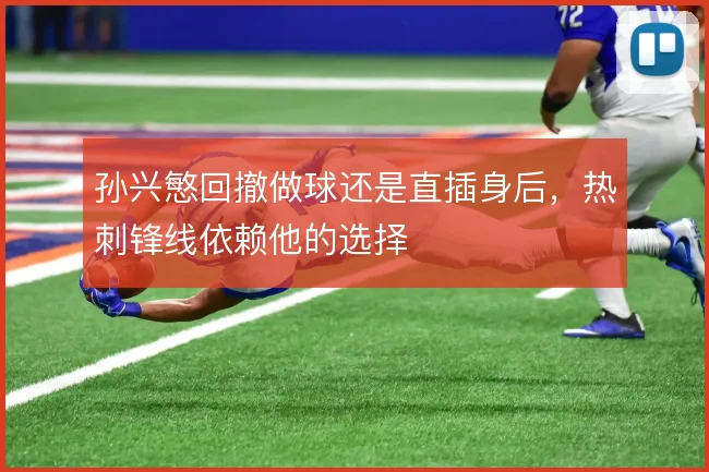 孙兴慜回撤做球还是直插身后，热刺锋线依赖他的选择