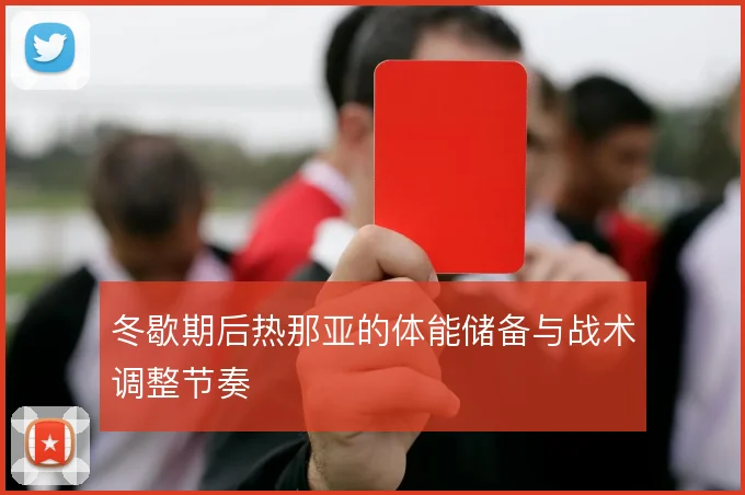 冬歇期后热那亚的体能储备与战术调整节奏