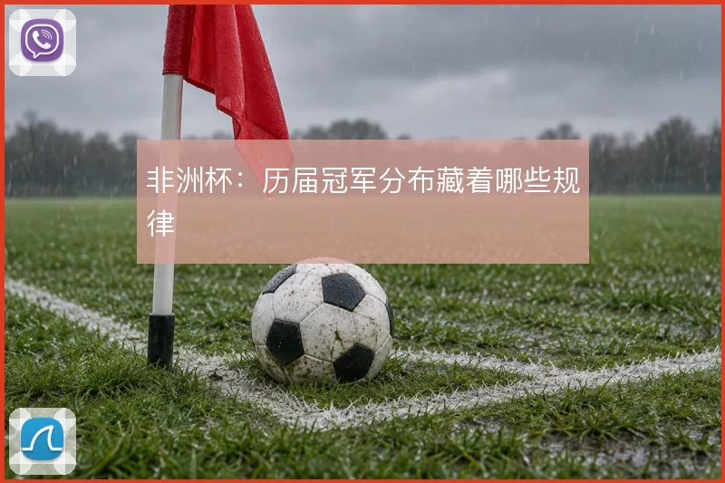 非洲杯：历届冠军分布藏着哪些规律