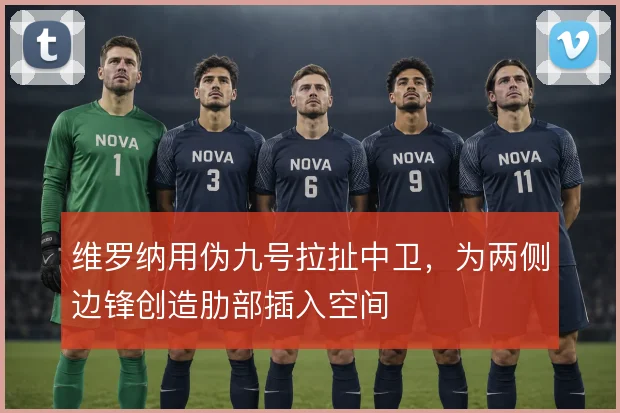 维罗纳用伪九号拉扯中卫，为两侧边锋创造肋部插入空间